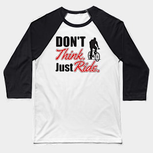 Don't think. Just ride Baseball T-Shirt